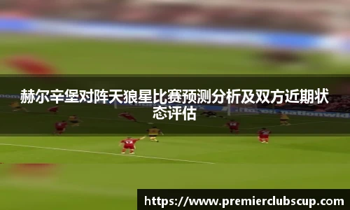 赫尔辛堡对阵天狼星比赛预测分析及双方近期状态评估