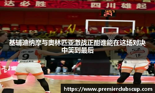 基辅迪纳摩与奥林匹亚激战正酣谁能在这场对决中笑到最后